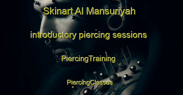 Skinart Al Mansuriyah introductory piercing sessions | PiercingTraining | PiercingClasses | SkinartTraining-Egypt
