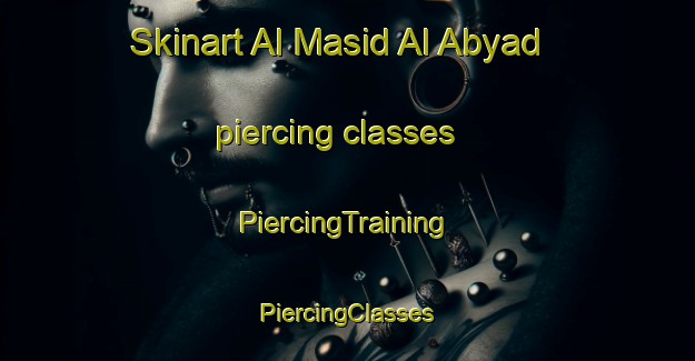 Skinart Al Masid Al Abyad piercing classes | #PiercingTraining #PiercingClasses #SkinartTraining-Egypt