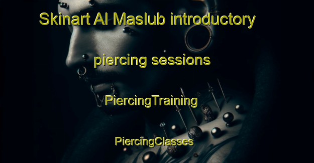 Skinart Al Maslub introductory piercing sessions | PiercingTraining | PiercingClasses | SkinartTraining-Egypt