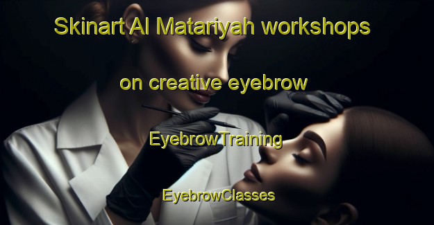 Skinart Al Matariyah workshops on creative eyebrow | EyebrowTraining | EyebrowClasses | SkinartTraining-Egypt