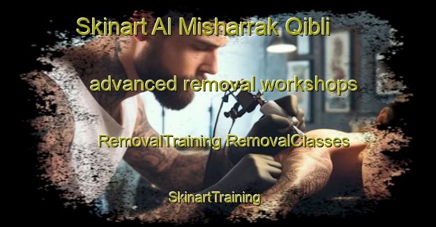 Skinart Al Misharrak Qibli advanced removal workshops | #RemovalTraining #RemovalClasses #SkinartTraining-Egypt