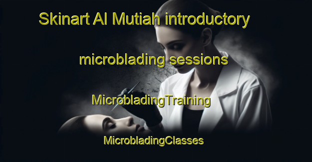 Skinart Al Mutiah introductory microblading sessions | MicrobladingTraining | MicrobladingClasses | SkinartTraining-Egypt