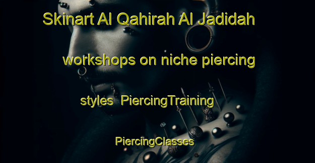Skinart Al Qahirah Al Jadidah workshops on niche piercing styles | PiercingTraining | PiercingClasses | SkinartTraining-Egypt