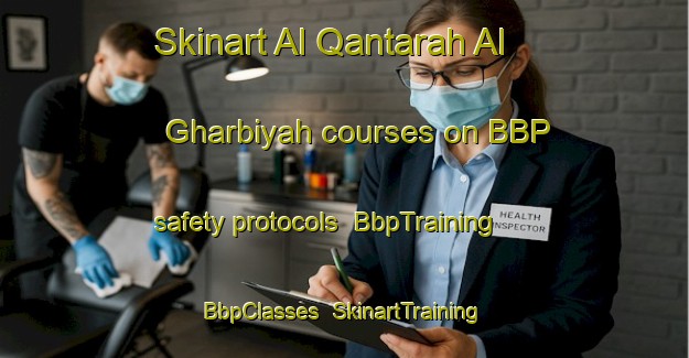 Skinart Al Qantarah Al Gharbiyah courses on BBP safety protocols | BbpTraining | BbpClasses | SkinartTraining-Egypt