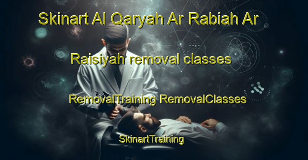 Skinart Al Qaryah Ar Rabiah Ar Raisiyah removal classes | #RemovalTraining #RemovalClasses #SkinartTraining-Egypt