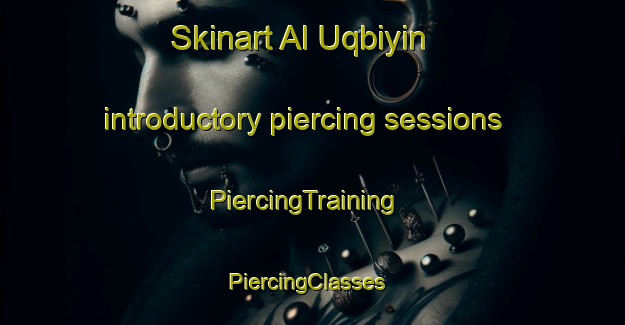 Skinart Al Uqbiyin introductory piercing sessions | PiercingTraining | PiercingClasses | SkinartTraining-Egypt