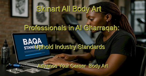 Skinart All Body Art Professionals in Al Gharraqah: Uphold Industry Standards - Advance Your Career | Body Art Qualification Authority | BAQA-Egypt