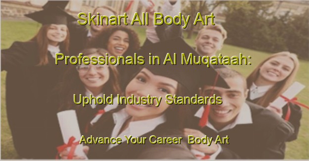 Skinart All Body Art Professionals in Al Muqataah: Uphold Industry Standards - Advance Your Career | Body Art Qualification Authority | BAQA-Egypt