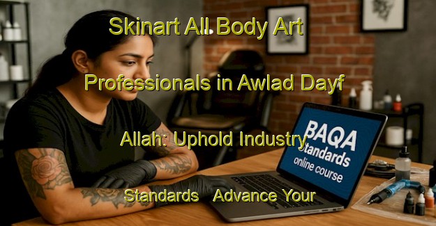 Skinart All Body Art Professionals in Awlad Dayf Allah: Uphold Industry Standards - Advance Your Career | Body Art Qualification Authority | BAQA-Egypt