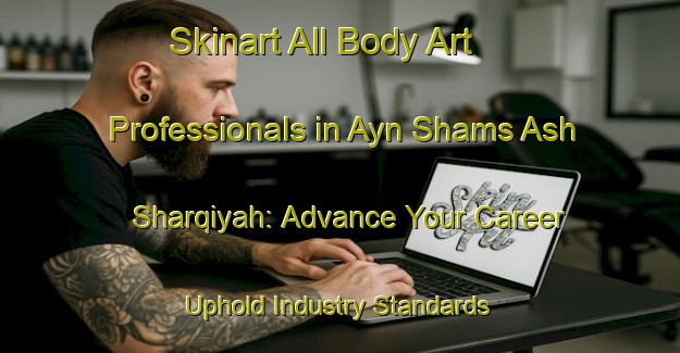 Skinart All Body Art Professionals in Ayn Shams Ash Sharqiyah: Advance Your Career - Uphold Industry Standards | Body Art Qualification Authority | BAQA-Egypt