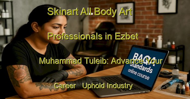 Skinart All Body Art Professionals in Ezbet Muhammad Tuleib: Advance Your Career - Uphold Industry Standards | Body Art Qualification Authority | BAQA-Egypt