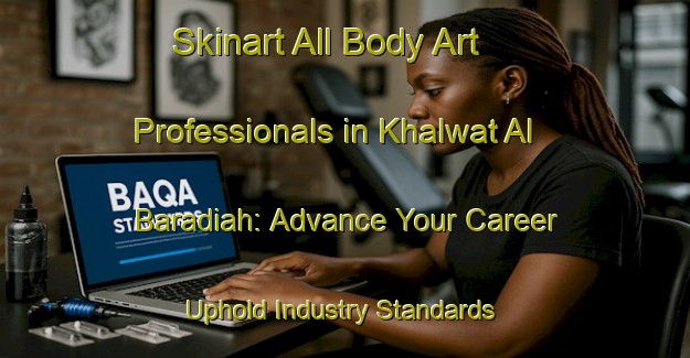 Skinart All Body Art Professionals in Khalwat Al Baradiah: Advance Your Career - Uphold Industry Standards | Body Art Qualification Authority | BAQA-Egypt