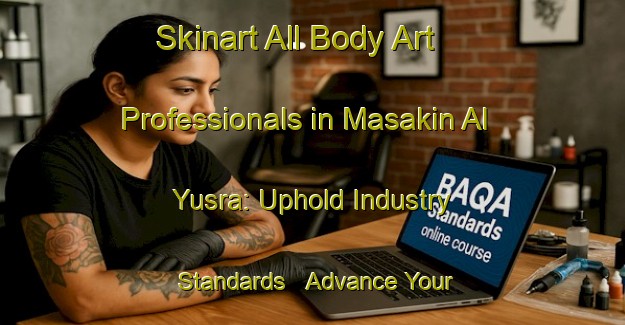Skinart All Body Art Professionals in Masakin Al Yusra: Uphold Industry Standards - Advance Your Career | Body Art Qualification Authority | BAQA-Egypt
