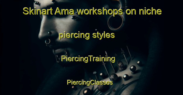 Skinart Ama workshops on niche piercing styles | PiercingTraining | PiercingClasses | SkinartTraining-Egypt