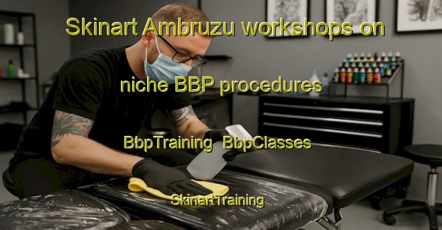 Skinart Ambruzu workshops on niche BBP procedures | BbpTraining | BbpClasses | SkinartTraining-Egypt