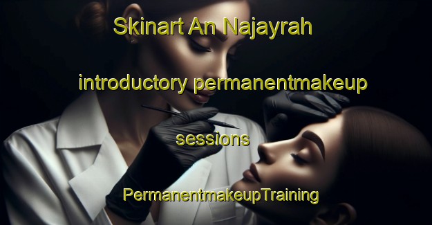 Skinart An Najayrah introductory permanentmakeup sessions | PermanentmakeupTraining | PermanentmakeupClasses | SkinartTraining-Egypt