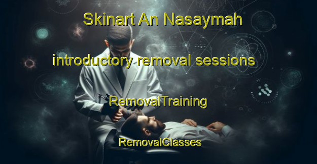 Skinart An Nasaymah introductory removal sessions | RemovalTraining | RemovalClasses | SkinartTraining-Egypt