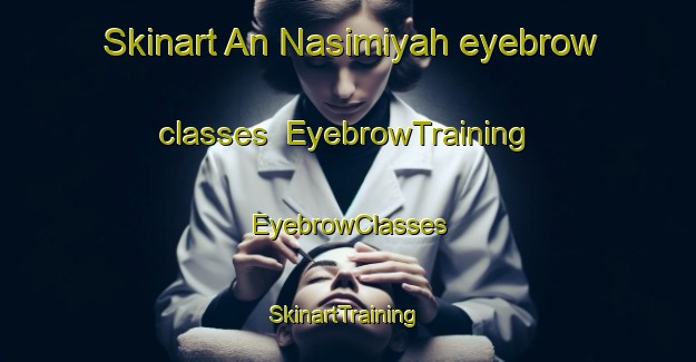 Skinart An Nasimiyah eyebrow classes | EyebrowTraining | EyebrowClasses | SkinartTraining-Egypt