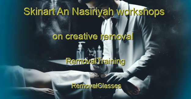 Skinart An Nasiriyah workshops on creative removal | RemovalTraining | RemovalClasses | SkinartTraining-Egypt