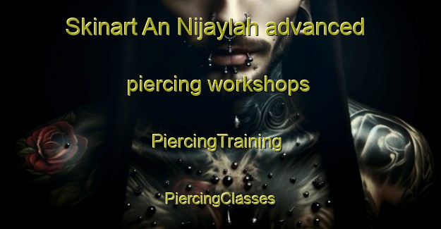 Skinart An Nijaylah advanced piercing workshops | #PiercingTraining #PiercingClasses #SkinartTraining-Egypt