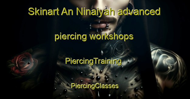 Skinart An Ninaiyah advanced piercing workshops | #PiercingTraining #PiercingClasses #SkinartTraining-Egypt