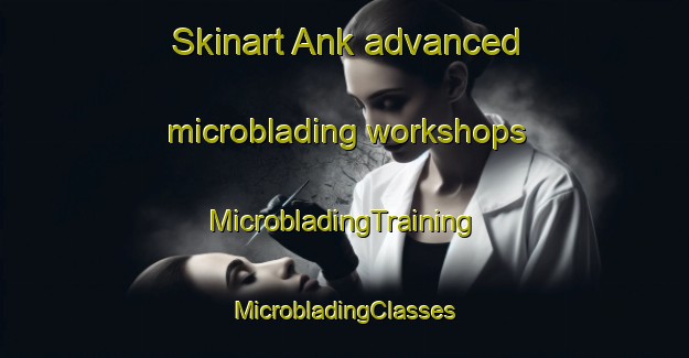 Skinart Ank advanced microblading workshops | #MicrobladingTraining #MicrobladingClasses #SkinartTraining-Egypt