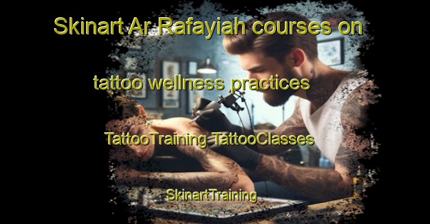 Skinart Ar Rafayiah courses on tattoo wellness practices | #TattooTraining #TattooClasses #SkinartTraining-Egypt