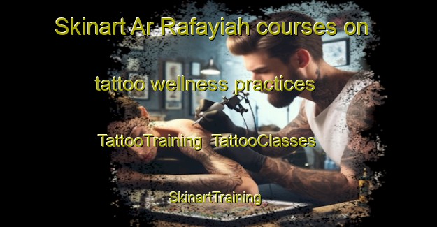Skinart Ar Rafayiah courses on tattoo wellness practices | TattooTraining | TattooClasses | SkinartTraining-Egypt