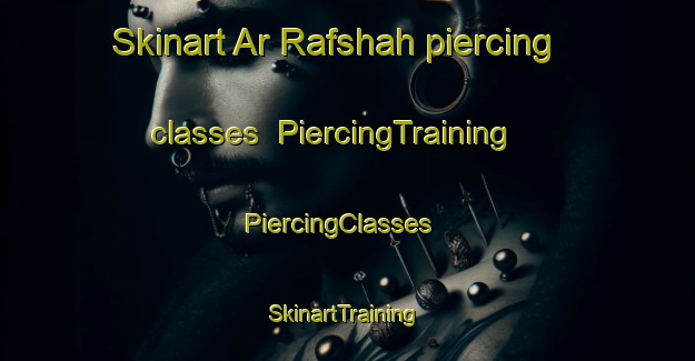 Skinart Ar Rafshah piercing classes | PiercingTraining | PiercingClasses | SkinartTraining-Egypt