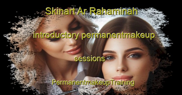 Skinart Ar Rahaminah introductory permanentmakeup sessions | PermanentmakeupTraining | PermanentmakeupClasses | SkinartTraining-Egypt