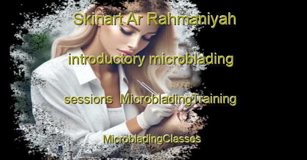 Skinart Ar Rahmaniyah introductory microblading sessions | MicrobladingTraining | MicrobladingClasses | SkinartTraining-Egypt