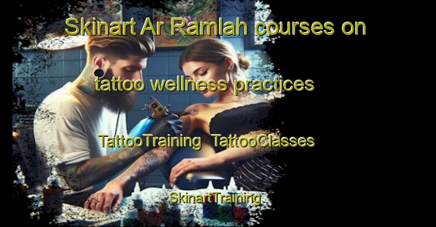 Skinart Ar Ramlah courses on tattoo wellness practices | TattooTraining | TattooClasses | SkinartTraining-Egypt