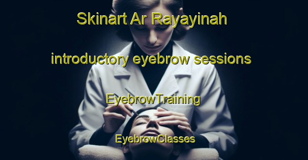 Skinart Ar Rayayinah introductory eyebrow sessions | EyebrowTraining | EyebrowClasses | SkinartTraining-Egypt