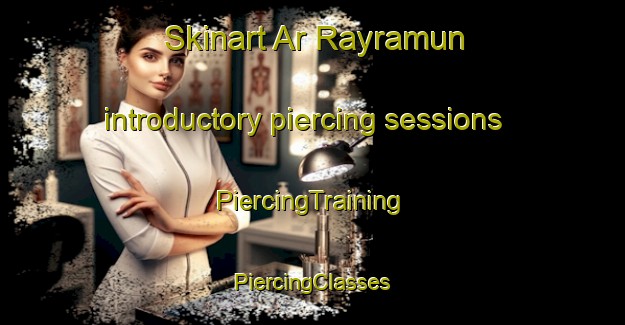 Skinart Ar Rayramun introductory piercing sessions | #PiercingTraining #PiercingClasses #SkinartTraining-Egypt