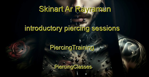 Skinart Ar Rayramun introductory piercing sessions | PiercingTraining | PiercingClasses | SkinartTraining-Egypt