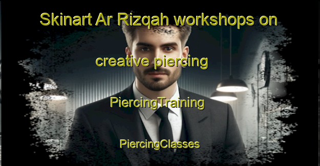 Skinart Ar Rizqah workshops on creative piercing | #PiercingTraining #PiercingClasses #SkinartTraining-Egypt