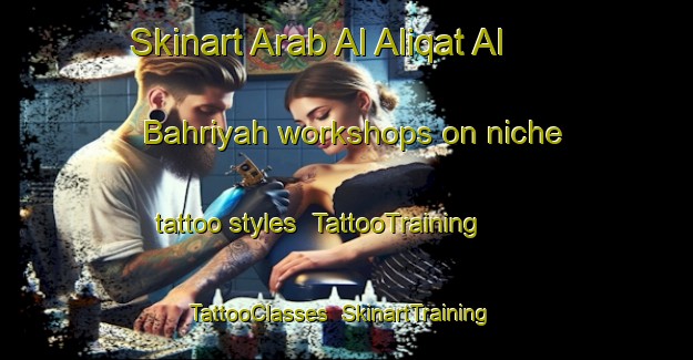 Skinart Arab Al Aliqat Al Bahriyah workshops on niche tattoo styles | TattooTraining | TattooClasses | SkinartTraining-Egypt