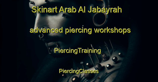 Skinart Arab Al Jabayrah advanced piercing workshops | #PiercingTraining #PiercingClasses #SkinartTraining-Egypt