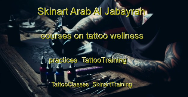 Skinart Arab Al Jabayrah courses on tattoo wellness practices | TattooTraining | TattooClasses | SkinartTraining-Egypt