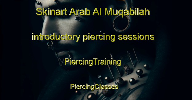 Skinart Arab Al Muqabilah introductory piercing sessions | PiercingTraining | PiercingClasses | SkinartTraining-Egypt