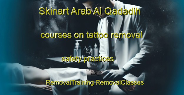 Skinart Arab Al Qadadih courses on tattoo removal safety practices | #RemovalTraining #RemovalClasses #SkinartTraining-Egypt