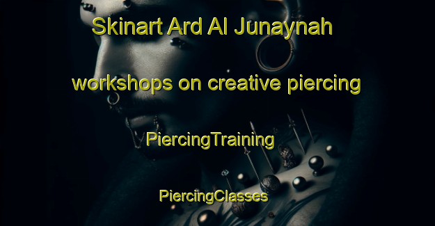 Skinart Ard Al Junaynah workshops on creative piercing | PiercingTraining | PiercingClasses | SkinartTraining-Egypt