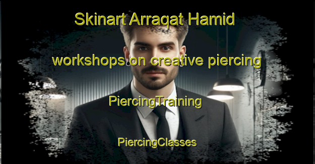 Skinart Arraqat Hamid workshops on creative piercing | #PiercingTraining #PiercingClasses #SkinartTraining-Egypt