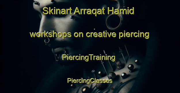 Skinart Arraqat Hamid workshops on creative piercing | #PiercingTraining #PiercingClasses #SkinartTraining-Egypt