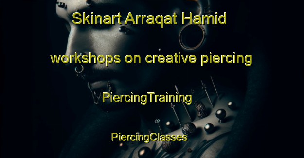 Skinart Arraqat Hamid workshops on creative piercing | PiercingTraining | PiercingClasses | SkinartTraining-Egypt