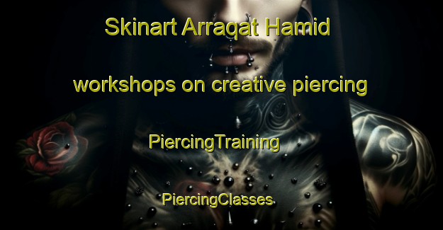 Skinart Arraqat Hamid workshops on creative piercing | PiercingTraining | PiercingClasses | SkinartTraining-Egypt
