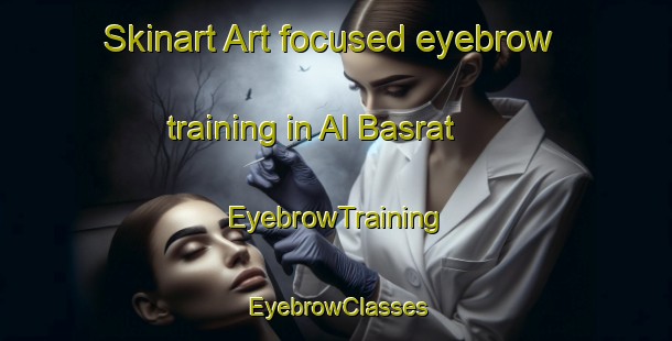 Skinart Art-focused eyebrow training in Al Basrat | EyebrowTraining | EyebrowClasses | SkinartTraining-Egypt