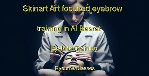 Skinart Art-focused eyebrow training in Al Basrat | EyebrowTraining | EyebrowClasses | SkinartTraining-Egypt