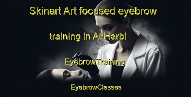 Skinart Art-focused eyebrow training in Al Harbi | EyebrowTraining | EyebrowClasses | SkinartTraining-Egypt