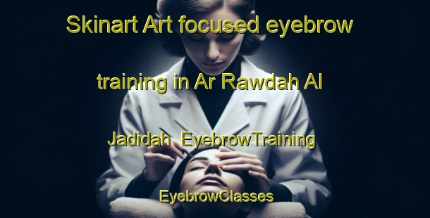Skinart Art-focused eyebrow training in Ar Rawdah Al Jadidah | EyebrowTraining | EyebrowClasses | SkinartTraining-Egypt